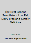 Paperback The Best Banana Smoothies : Low Fat, Dairy Free and Simply Delicious Book