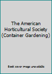 The American Horticultural Society (Container Gardening)