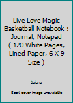 Live Love Magic Basketball Notebook : Journal, Notepad ( 120 White Pages, Lined Paper, 6 X 9 Size )