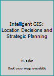 Hardcover Intelligent GIS: Location Decisions and Strategic Planning Book