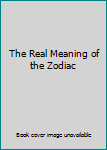 Paperback The Real Meaning of the Zodiac Book