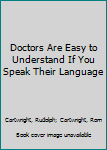 Hardcover Doctors Are Easy to Understand If You Speak Their Language Book