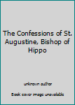 Unknown Binding The Confessions of St. Augustine, Bishop of Hippo Book