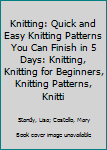 Knitting: Quick and Easy Knitting Patterns You Can Finish in 5 Days: Knitting, Knitting for Beginners, Knitting Patterns, Knitting Projects, Knitting Socks