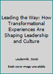 Hardcover Leading the Way: How Transformational Experiences Are Shaping Leadership and Culture Book