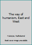 Unknown Binding The way of humanism, East and West Book