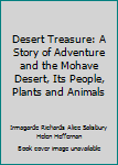 Hardcover Desert Treasure: A Story of Adventure and the Mohave Desert, Its People, Plants and Animals Book
