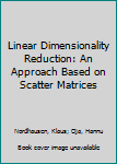 Hardcover Linear Dimensionality Reduction: An Approach Based on Scatter Matrices Book