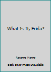 Paperback What Is It, Frida? Book