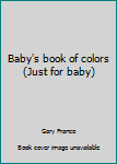 Unknown Binding Baby's book of colors (Just for baby) Book