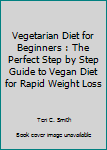 Paperback Vegetarian Diet for Beginners : The Perfect Step by Step Guide to Vegan Diet for Rapid Weight Loss Book