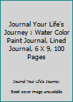 Journal Your Life's Journey : Water Color Paint Journal, Lined Journal, 6 X 9, 100 Pages