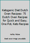 Paperback Ketogenic Diet Dutch Oven Recipes: 75 Dutch Oven Recipes for Quick and Easy, One Pot, Keto Recipes Book