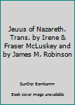 Unknown Binding Jeuus of Nazareth. Trans. by Irene & Fraser McLuskey and by James M. Robinson Book