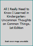Hardcover All I Really Need to Know I Learned in Kindergarten: Uncommon Thoughts on Common Things, 1st Edition Book
