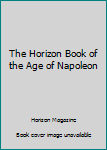 Paperback The Horizon Book of the Age of Napoleon Book