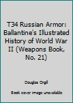 Unknown Binding T34 Russian Armor: Ballantine's Illustrated History of World War II (Weapons Book, No. 21) Book