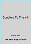 Hardcover Goodbye To The Hill Book