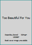 Too Beautiful For You