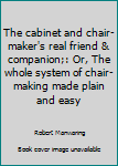 Hardcover The cabinet and chair-maker's real friend & companion;: Or, The whole system of chair-making made plain and easy Book