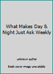 Unknown Binding What Makes Day & Night Just Ask Weekly Book