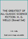 Unknown Binding THE GREATEST OF ALL CLASSIC SCIENCE FICTION: H. G. WELLS (Boxed Set) Book