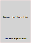 Hardcover Never Bet Your Life Book