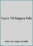 Hardcover Yours Till Niagara Falls Book