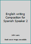 Unknown Binding English writing Composition for Spanish Speaker 2 Book