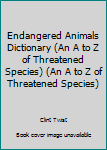 Paperback Endangered Animals Dictionary (An A to Z of Threatened Species) (An A to Z of Threatened Species) Book