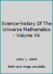 Library Binding Science-history Of The Universe Mathematics - Volume Viii Book