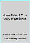 Home Plate: A True Story of Resilience