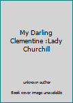 My Darling Clementine :Lady Churchill