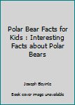 Paperback Polar Bear Facts for Kids : Interesting Facts about Polar Bears Book