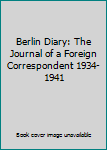 Hardcover Berlin Diary: The Journal of a Foreign Correspondent 1934-1941 Book