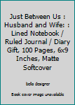 Just Between Us : Husband and Wife: : Lined Notebook / Ruled Journal / Diary Gift, 100 Pages, 6x9 Inches, Matte Softcover
