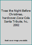 Hardcover Twas the Night Before Christmas, hardcover,Coca-Cola Santa Tribute, hc, 2002 Book