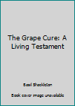 Paperback The Grape Cure: A Living Testament Book