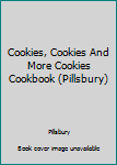 Unknown Binding Cookies, Cookies And More Cookies Cookbook (Pillsbury) Book