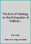 Paperback The End of Ideology on the Exhaustion of Political... Book