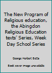 Hardcover The New Program of Religious education, the Abingdon Religious Education texts' Series, Week Day School Series Book