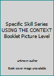 Specific Skill Series USING THE CONTEXT Booklet Picture Level