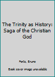 Hardcover The Trinity as History: Saga of the Christian God Book