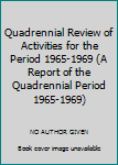 Hardcover Quadrennial Review of Activities for the Period 1965-1969 (A Report of the Quadrennial Period 1965-1969) Book