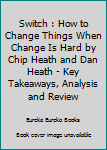 Paperback Switch : How to Change Things When Change Is Hard by Chip Heath and Dan Heath - Key Takeaways, Analysis and Review Book