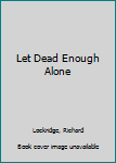 Hardcover Let Dead Enough Alone [Large Print] Book