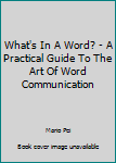 Paperback What's In A Word? - A Practical Guide To The Art Of Word Communication Book