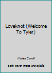 Hardcover Loveknot (Welcome To Tyler) Book
