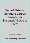Paperback Sacred Galactic Scripture Corpus Hermeticum : Starseeds' Guide to Earth Book