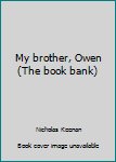 Unknown Binding My brother, Owen (The book bank) Book